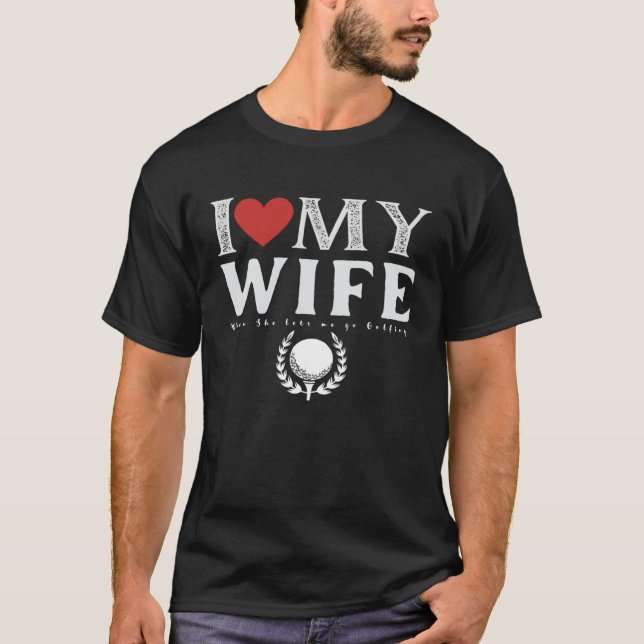 I Love My Wife Golf Golfing T-Shirt (Front)