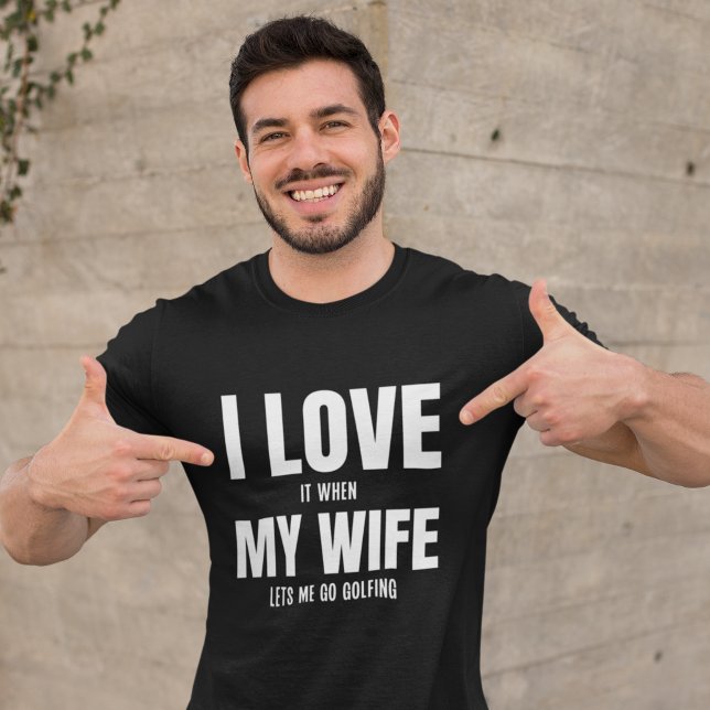I Love my Wife It When Lets me Go Golfing Husband T-Shirt (Creator Uploaded)