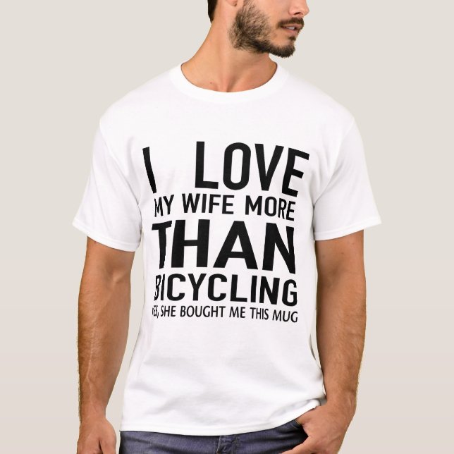 i love  my wife more than bicycling  T-Shirt (Front)