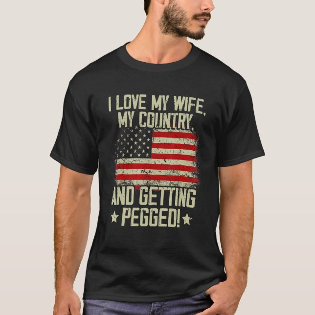 I Love My Wife My Country And Getting Pegged 1 T-Shirt (Front)