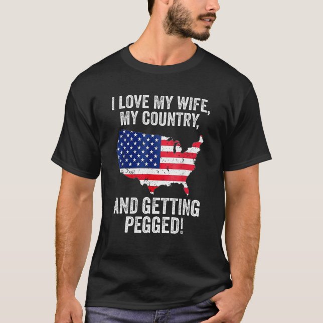 I Love My Wife My Country And Getting Pegged 4 T-Shirt (Front)