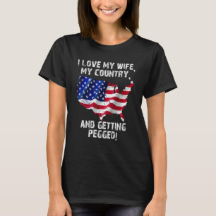 I Love My Wife My Country And Getting Pegged 7 T-Shirt