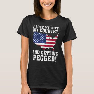 I LOVE MY WIFE, MY COUNTRY, AND GETTING PEGGED! T-Shirt