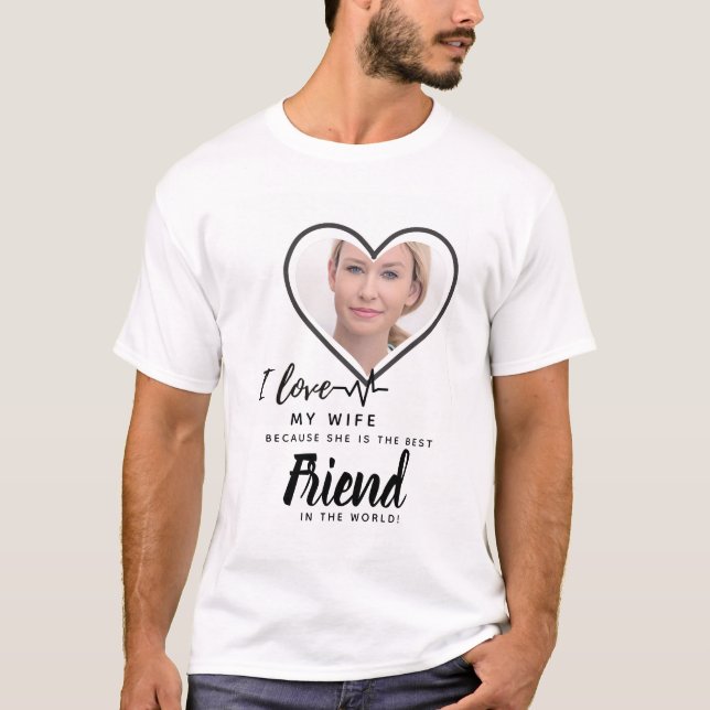 I Love My Wife PHOTO Gift - Best Friend Custom T-Shirt (Front)