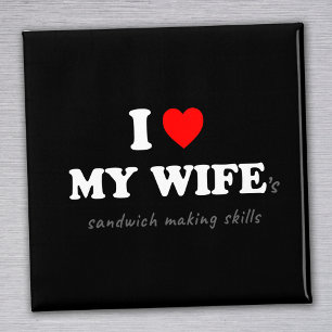 I Love My Wife 's Sandwich Making Skills Magnet