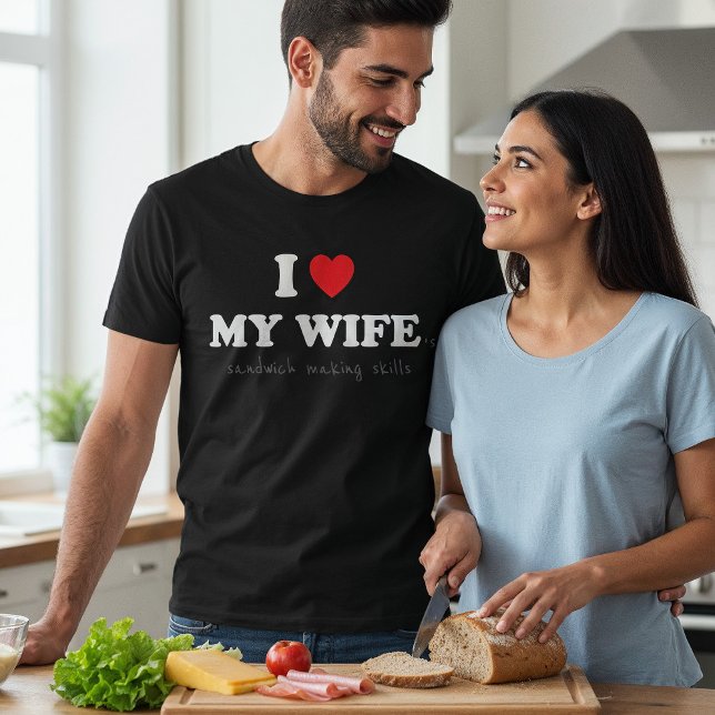 I Love My Wife ('s Sandwich Making Skills) T-Shirt (Creator Uploaded)