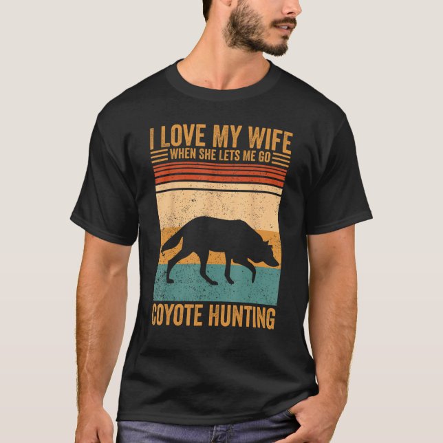 I Love My Wife She Lets Me Coyote Hunting Coyote H T-Shirt (Front)