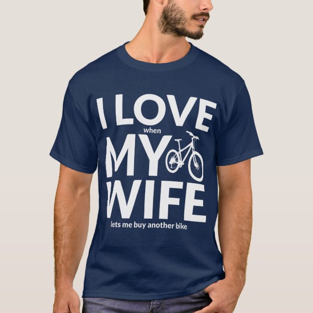 I Love My Wife When She Lets Me Buy A New Bike T-Shirt (Front)