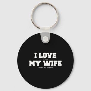I Love My Wife when She lets Me Buy Car Parts Key Ring