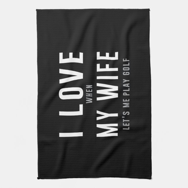 I Love My Wife When She Lets Me Play Golf Tea Towel (Vertical)