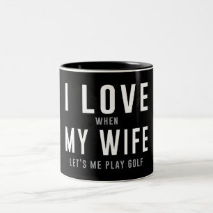 I Love My Wife When She Lets Me Play Golf Two-Tone Coffee Mug