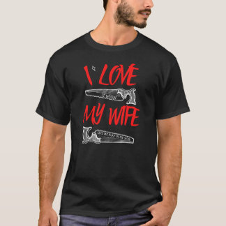 I Love My Wife - Woodworking Carpentry Gifts T-Shirt