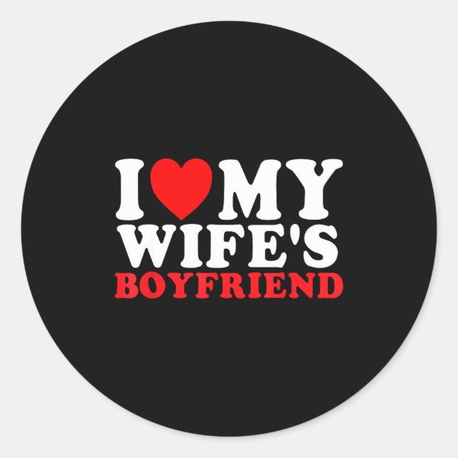 I Love My Wife's Boyfriend Funny Quote  Classic Round Sticker (Front)