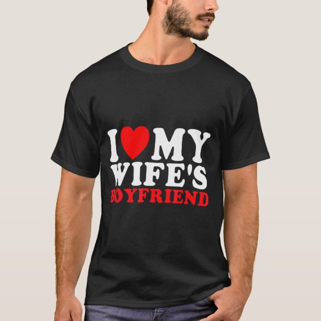 I Love My Wife's Boyfriend Funny Quote  T-Shirt (Front)