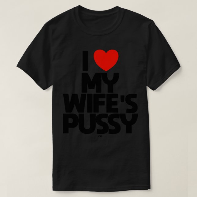 I LOVE MY WIFES PUSSY cat T-Shirt (Design Front)
