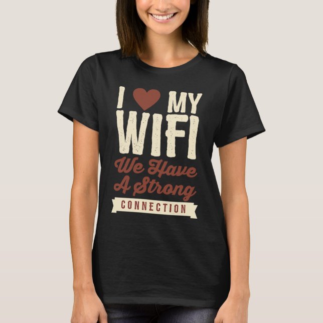 I Love My Wifi We Have A Strong Connection T-Shirt (Front)
