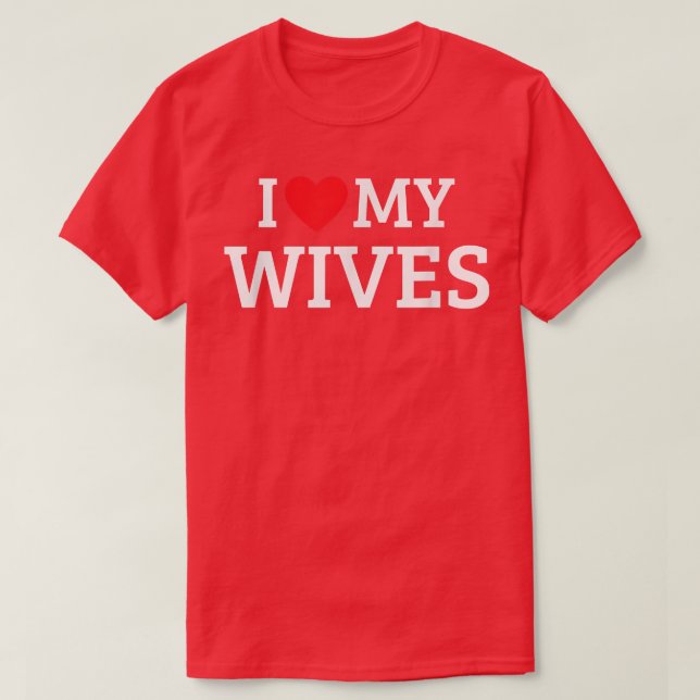 I Love My Wives  T-Shirt (Design Front)