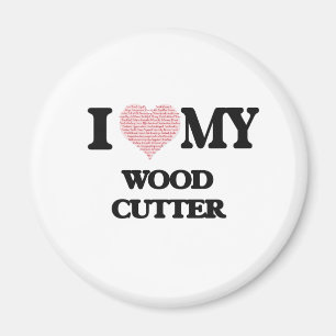 I love my Wood Cutter (Heart Made from Words) Magnet