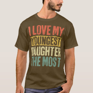 I Love My Youngest Daughter The Most Parents' Day T-Shirt