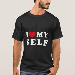 I Love Myself I Heart Myself T-Shirt