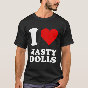 I Love Nasty Dolls T-Shirt