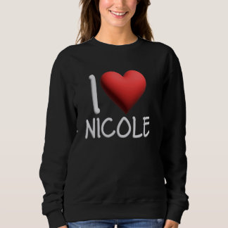 I Love Nicole Name Personalised Girl Woman Friend  Sweatshirt