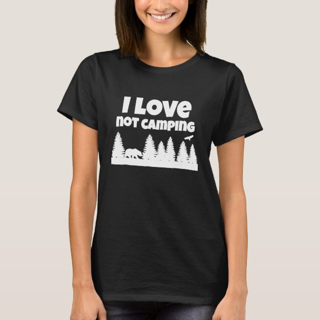 I Love Not Camping Woods Theme Funny T-Shirt (Front)