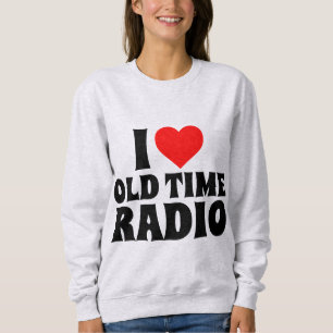I LOVE OLD TIME RADIO (1940S 1950S)T-SHIRTS SWEATSHIRT
