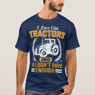 I love old Tractors funny Farmer and Tractor Colle T-Shirt