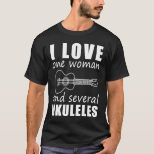 I Love One Woman and Several Ukuleles T-Shirt