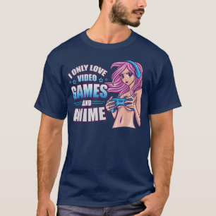 I Love Only Video Games And Anime Girl Gaming  T-Shirt