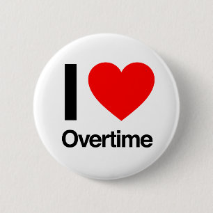 i love overtime 6 cm round badge
