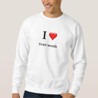I love own words personalise sweatshirt