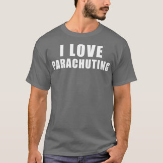 I love Parachuting Parachutist Gift T-Shirt