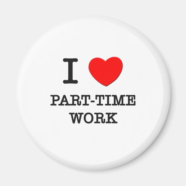 I Love Part-Time Work Magnet (Front)
