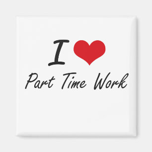 I Love Part-Time Work Magnet