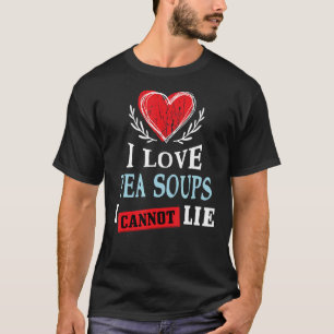 I Love Pea Soups I Can Not Lie Food Humour Foodi T-Shirt