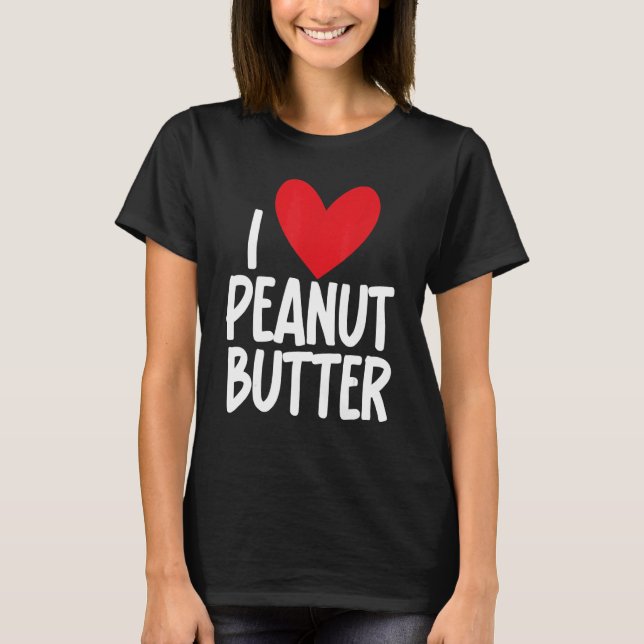 I Love Peanut Butter   Graphic Print for Unisex T-Shirt (Front)