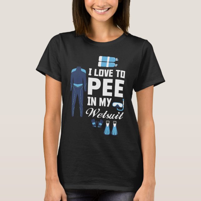 I love Pee In My Wetsuit Diver Scuba Funny Freediv T-Shirt (Front)