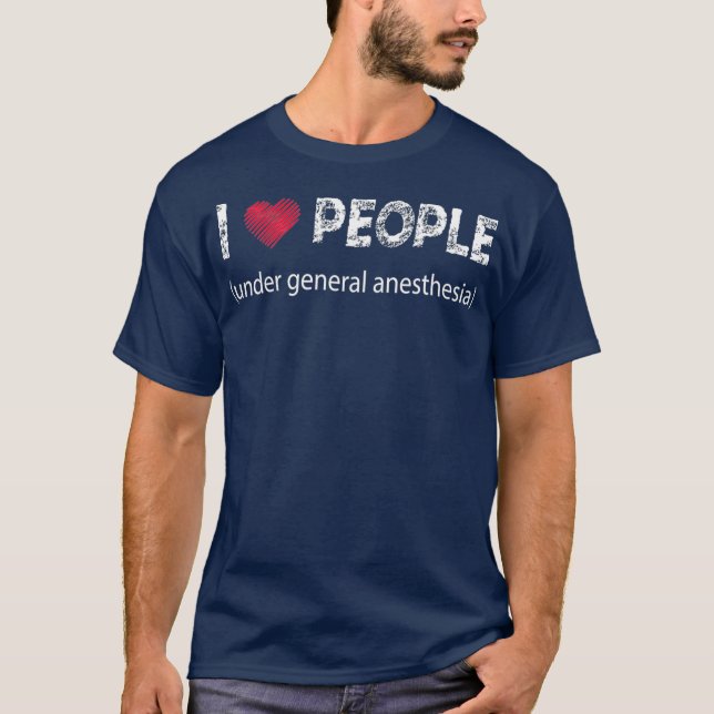 I love people under general anaesthesia funny T-Shirt (Front)