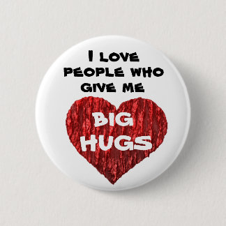 I love people who give me big hugs 6 cm round badge