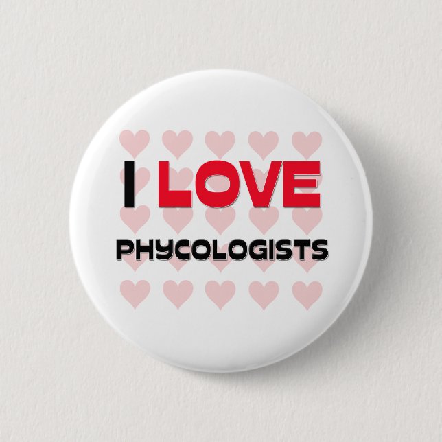 I LOVE PHYCOLOGISTS 6 CM ROUND BADGE (Front)