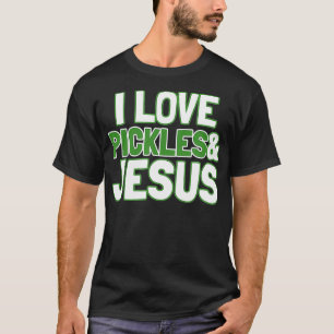 I Love Pickles  Jesus Funny Pickle Lover Gift T-Shirt