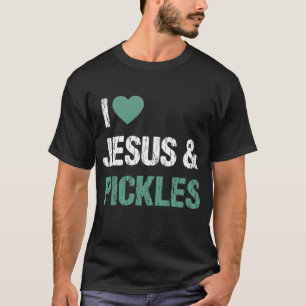 I Love Pickles & Jesus Funny Pickle Lover Quote Sa T-Shirt