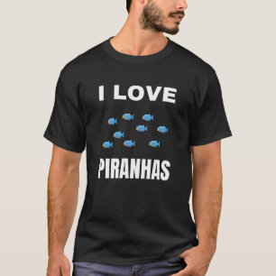 I love Piranhas T-Shirt