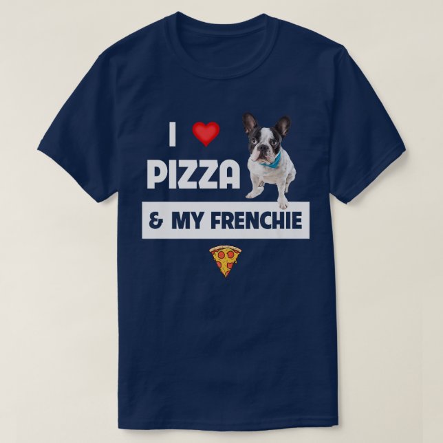 I Love Pizza and My Frenchie Dog French Bulldog Fo T-Shirt (Design Front)