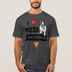 I Love Pizza and My Frenchie Dog French Bulldog Fo T-Shirt