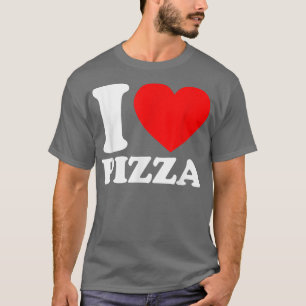 I Love Pizzai Heart Pizza Food Lover I Love Pizza T-Shirt