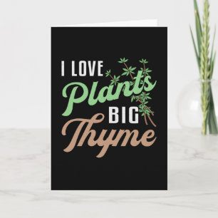 I Love Plants Big Thyme Gardening Gardener Funny Card