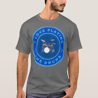 I love playing the Drums  T-Shirt